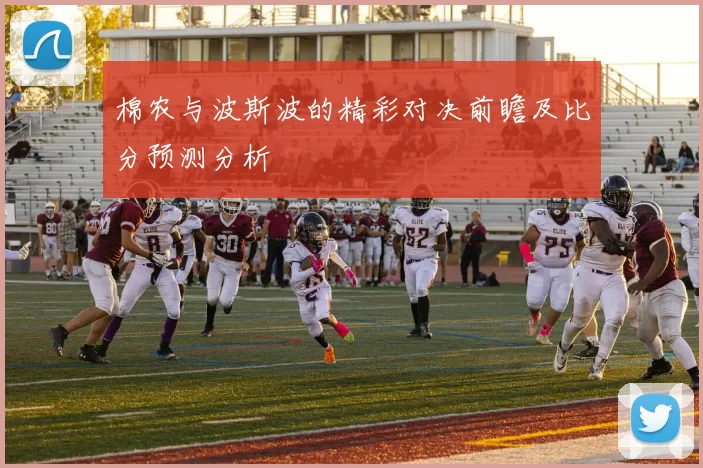 棉农与波斯波的精彩对决前瞻及比分预测分析