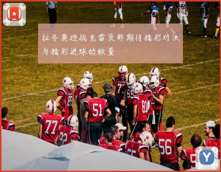 拉齐奥迎战克雷莫那期待精彩对决与精彩进球的较量